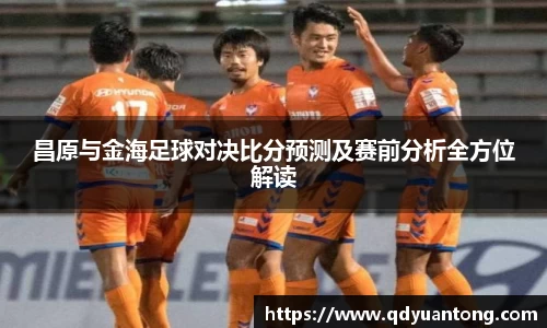 昌原与金海足球对决比分预测及赛前分析全方位解读
