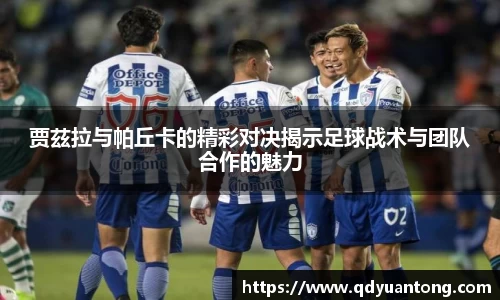 贾茲拉与帕丘卡的精彩对决揭示足球战术与团队合作的魅力